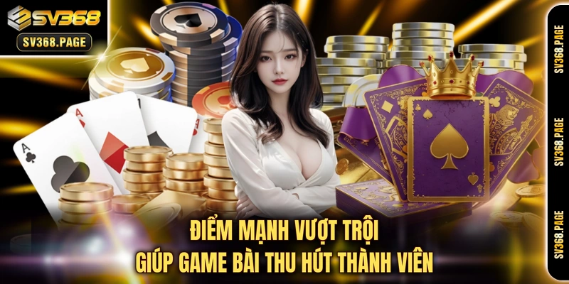 Điểm mạnh vượt trội giúp game bài thu hút thành viên