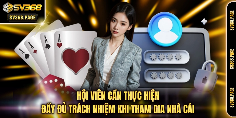 Hội viên cần thực hiện đầy đủ trách nhiệm khi tham gia nhà cái